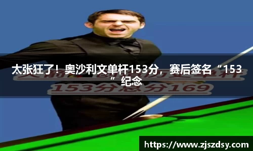 太张狂了！奥沙利文单杆153分，赛后签名“153”纪念